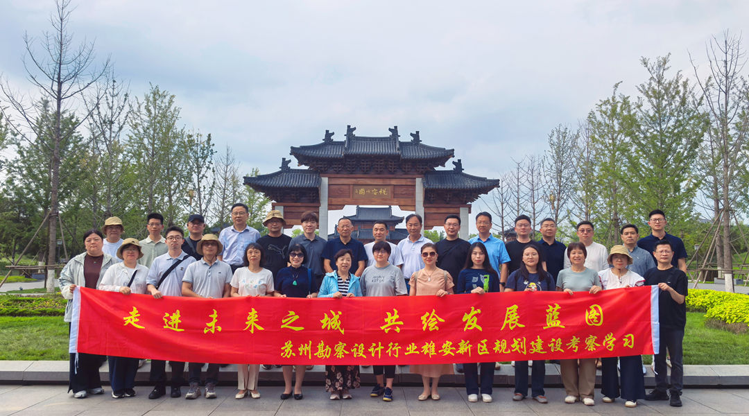 走进未来之城，共绘发展蓝图 | 苏州勘察设计行业雄安新区规划建设考察学习